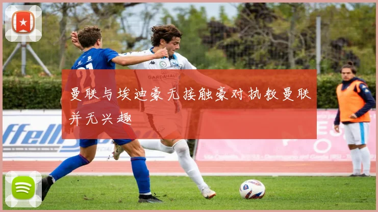 曼联与埃迪豪无接触豪对执教曼联并无兴趣