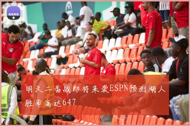 明天二番战即将来袭ESPN预测湖人胜率高达647
