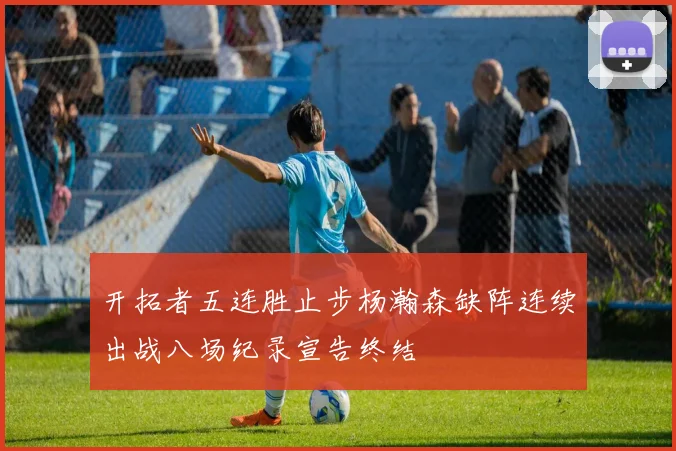 开拓者五连胜止步杨瀚森缺阵连续出战八场纪录宣告终结