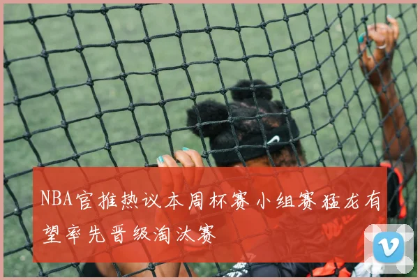NBA官推热议本周杯赛小组赛猛龙有望率先晋级淘汰赛