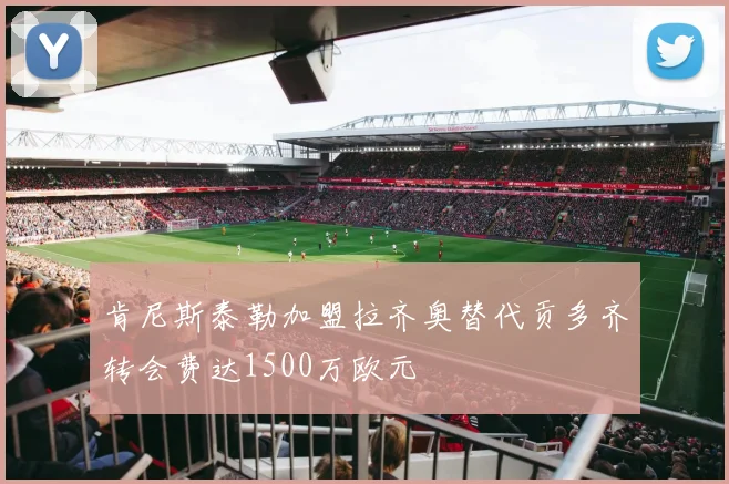 肯尼斯泰勒加盟拉齐奥替代贡多齐转会费达1500万欧元